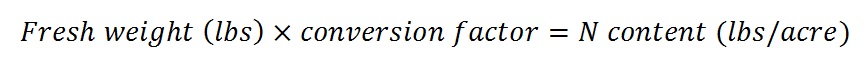 Fresh weight (lbs) x conversion factor = N content (lbs/acre)